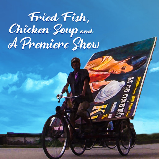 Fried Fish, Chicken Soup and a Premiere Show Fried Fish, Chicken Soup and a Premiere Show