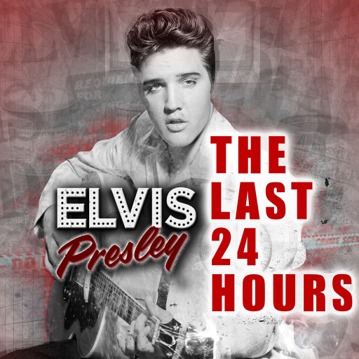 The Last 24 Hours: Elvis Presley The Last 24 Hours: Elvis Presley