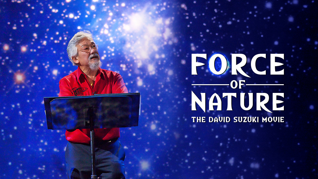 Force of Nature: The David Suzuki Movie Force of Nature: The David Suzuki Movie