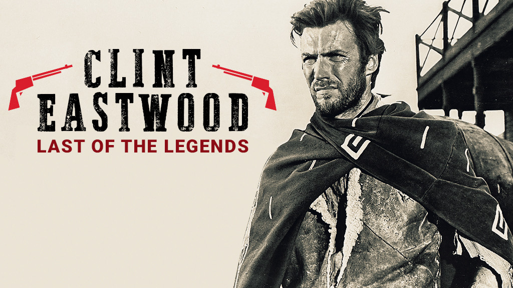 CLINT EASTWOOD: LAST OF THE LEGENDS CLINT EASTWOOD: LAST OF THE LEGENDS