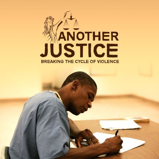 ANOTHER JUSTICE: BREAKING THE CYCLE OF VIOLENCE ANOTHER JUSTICE: BREAKING THE CYCLE OF VIOLENCE