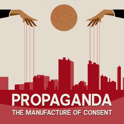 Propaganda - The Manufacture of Consent Propaganda - The Manufacture of Consent