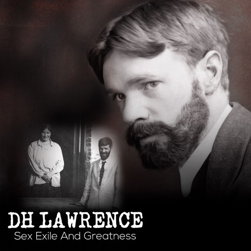 DH Lawrence: Sex, Exile and Greatness DH Lawrence: Sex, Exile and Greatness