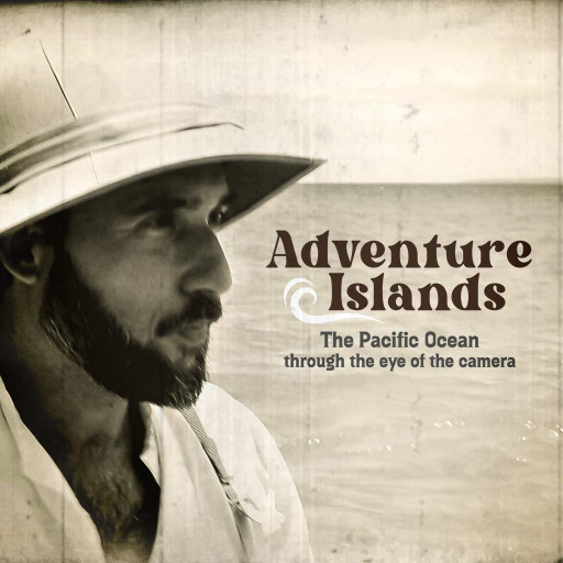Adventure Islands The Pacific Through The Eye Of The Camera Adventure Islands The Pacific Through The Eye Of The Camera