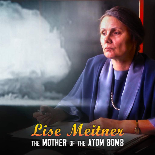 LISE MEITNER - The Mother Of the Atom Bomb