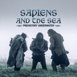 SAPIENS AND THE SEA: PREHISTORY UNDERWATER