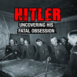 HITLER UNCOVERING HIS FATAL OBSESSION