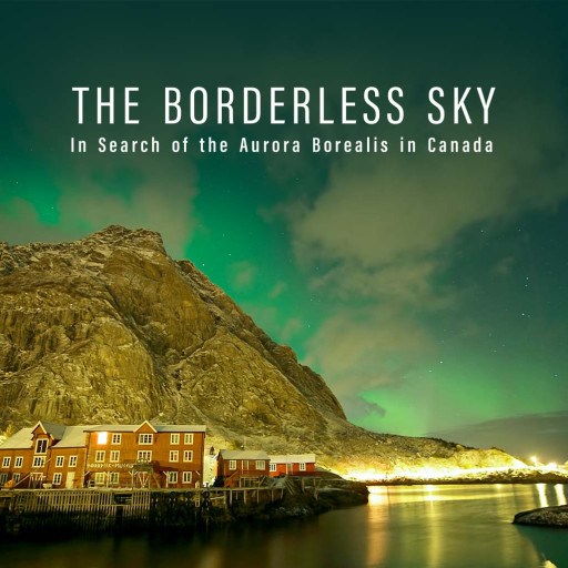 THE BORDERLESS SKY In Search of the Aurora Borealis in Canada