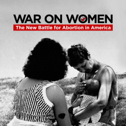 WAR ON WOMEN The New Battle For Abortion in America